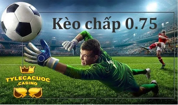 Kèo chấp 0.75